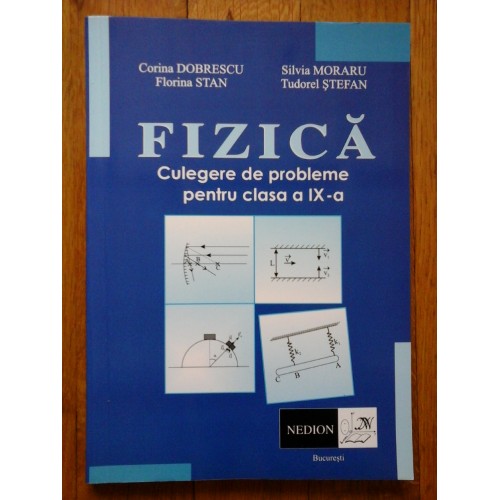 FIZICA * Culegere de probleme pentru clasa a IX- a - C. Dobrescu * S. Moraru * F. Stan * T. Stefan - FIZICA * Culegere de probleme pentru clasa a IX- a - C. Dobrescu * S. Moraru * F. Stan * T. Stefan -
